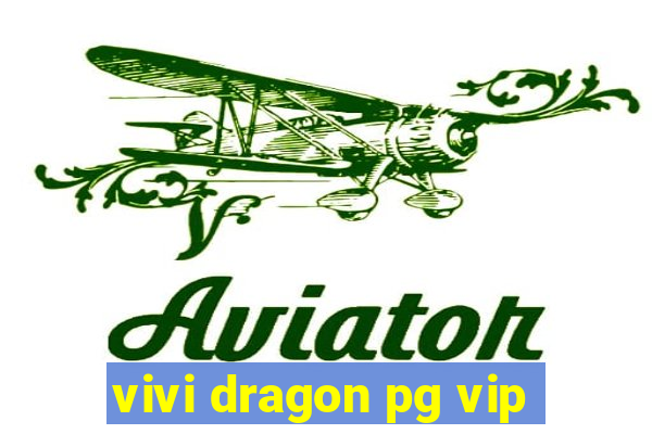 vivi dragon pg vip